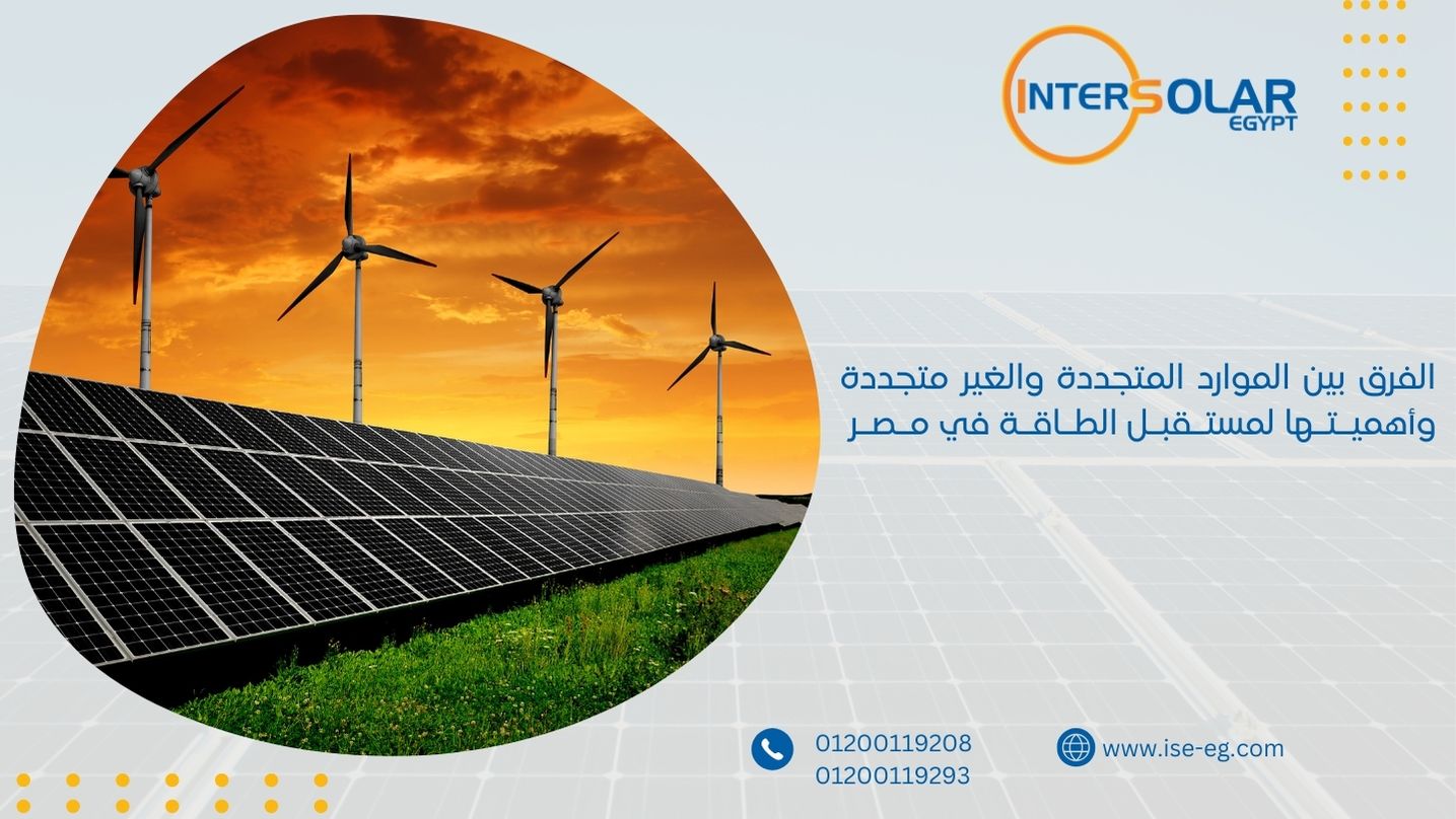 الفرق بين الموارد المتجددة والغير متجددة وأهميتها لمستقبل الطاقة في مصر