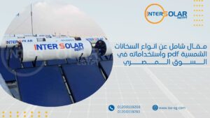 مقال شامل عن أنواع السخانات الشمسية pdf واستخداماته في السوق المصري